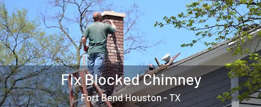 Fix Blocked Chimney Fort Bend Houston - TX
