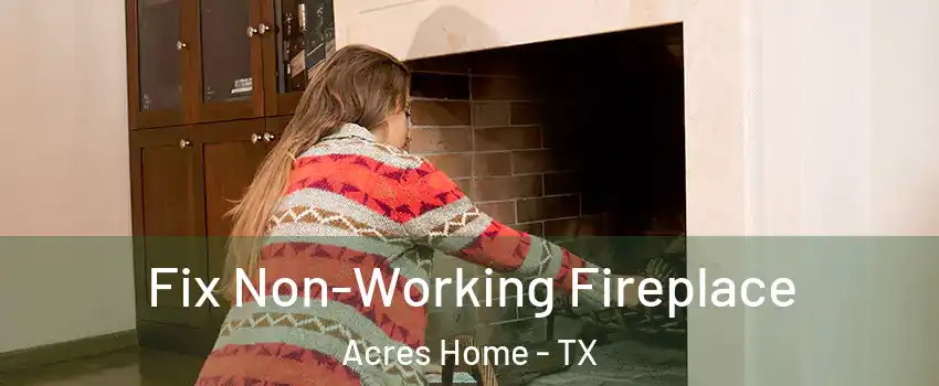 Fix Non-Working Fireplace Acres Home - TX