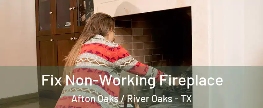 Fix Non-Working Fireplace Afton Oaks / River Oaks - TX