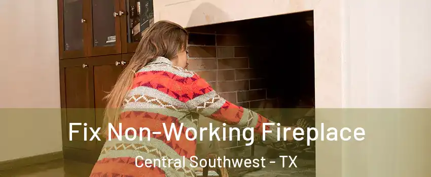 Fix Non-Working Fireplace Central Southwest - TX