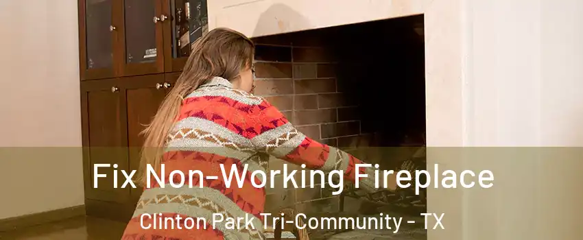 Fix Non-Working Fireplace Clinton Park Tri-Community - TX