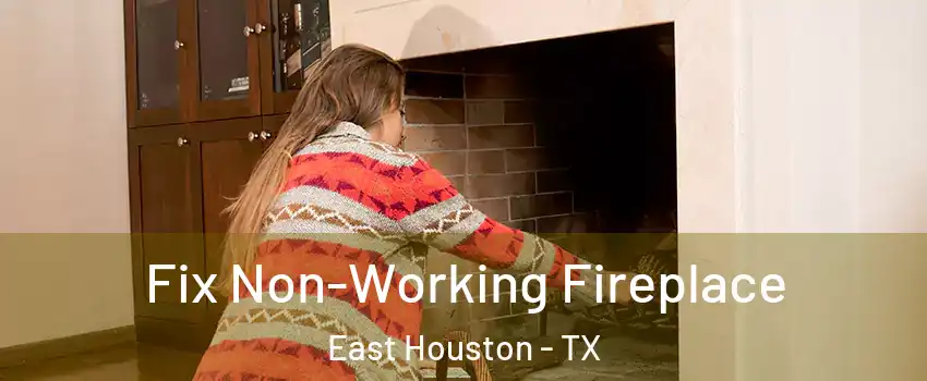 Fix Non-Working Fireplace East Houston - TX