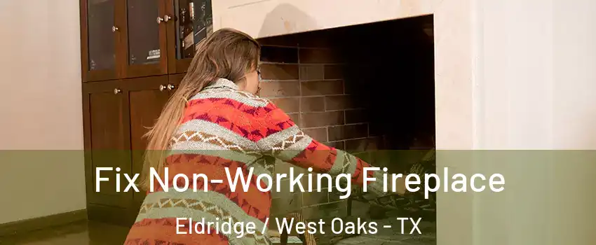 Fix Non-Working Fireplace Eldridge / West Oaks - TX