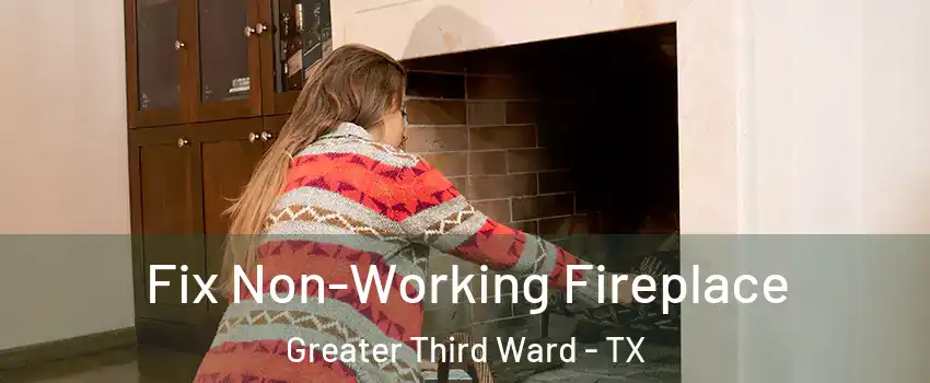 Fix Non-Working Fireplace Greater Third Ward - TX