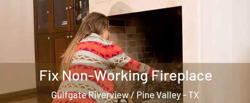 Fix Non-Working Fireplace Gulfgate Riverview / Pine Valley - TX