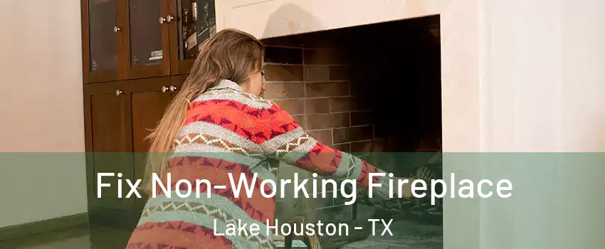Fix Non-Working Fireplace Lake Houston - TX