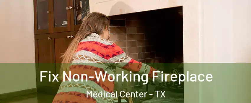 Fix Non-Working Fireplace Medical Center - TX