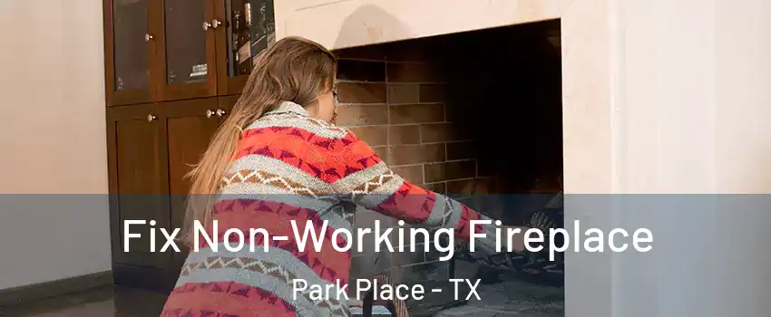 Fix Non-Working Fireplace Park Place - TX