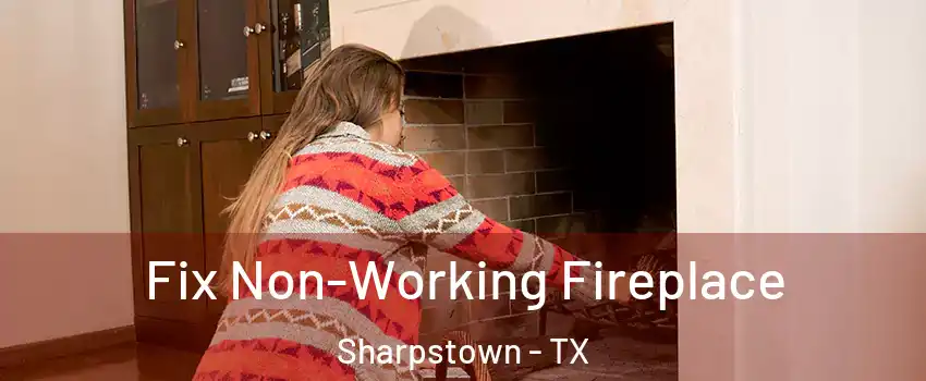 Fix Non-Working Fireplace Sharpstown - TX