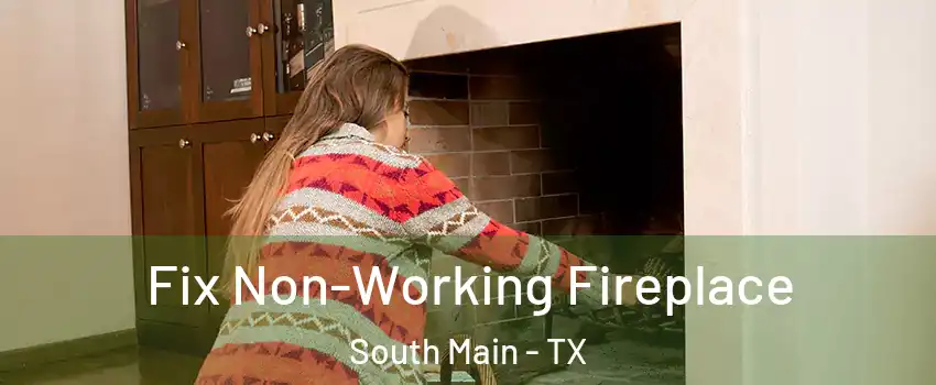 Fix Non-Working Fireplace South Main - TX