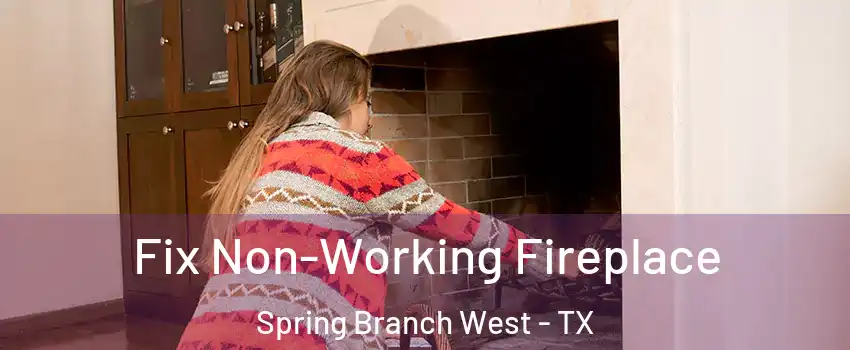 Fix Non-Working Fireplace Spring Branch West - TX