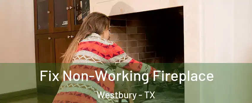 Fix Non-Working Fireplace Westbury - TX