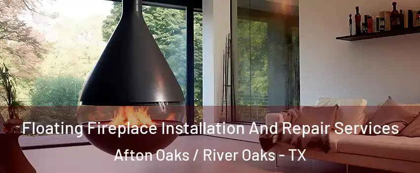 Floating Fireplace Installation And Repair Services Afton Oaks / River Oaks - TX