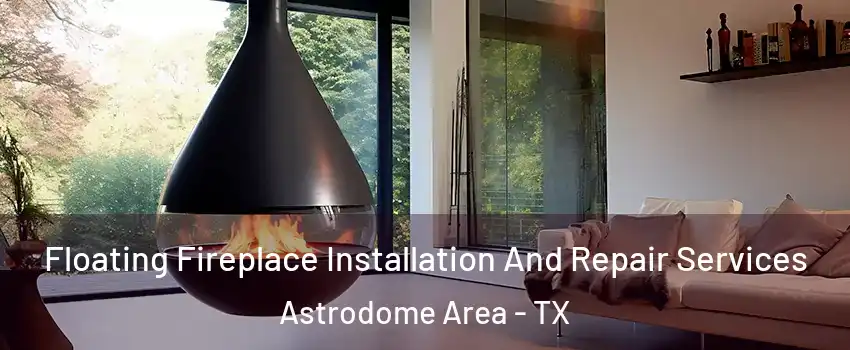 Floating Fireplace Installation And Repair Services Astrodome Area - TX