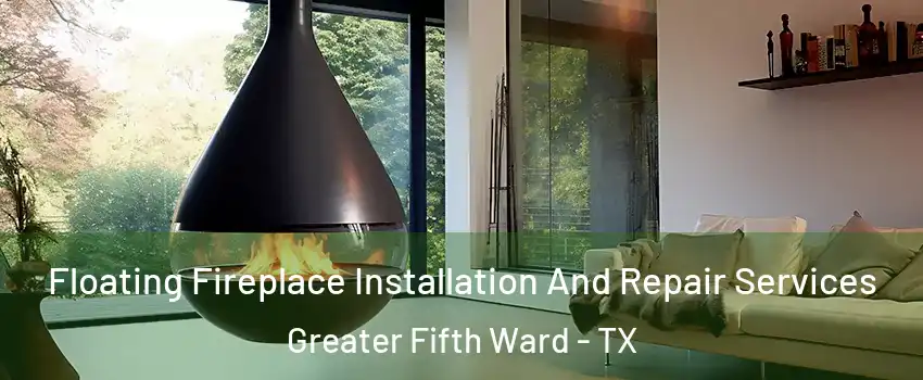 Floating Fireplace Installation And Repair Services Greater Fifth Ward - TX