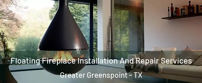 Floating Fireplace Installation And Repair Services Greater Greenspoint - TX