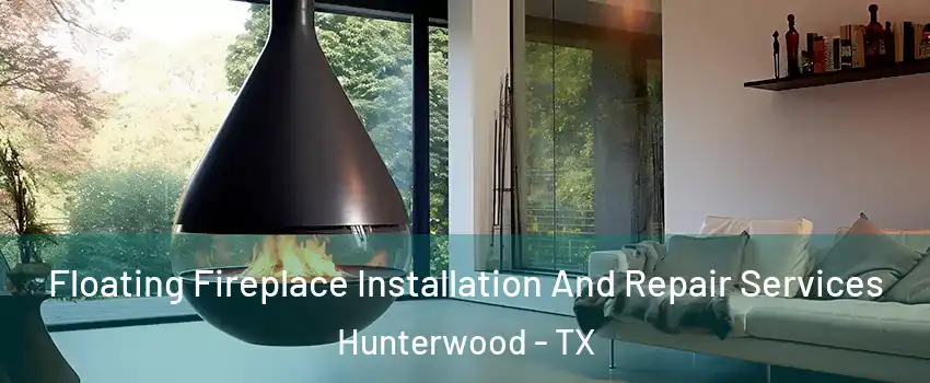 Floating Fireplace Installation And Repair Services Hunterwood - TX