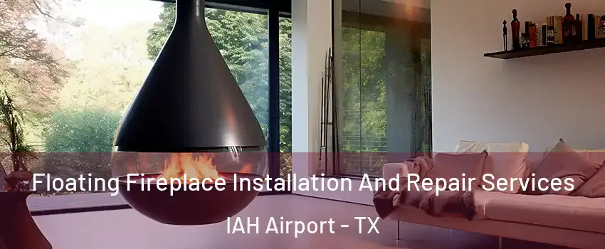 Floating Fireplace Installation And Repair Services IAH Airport - TX