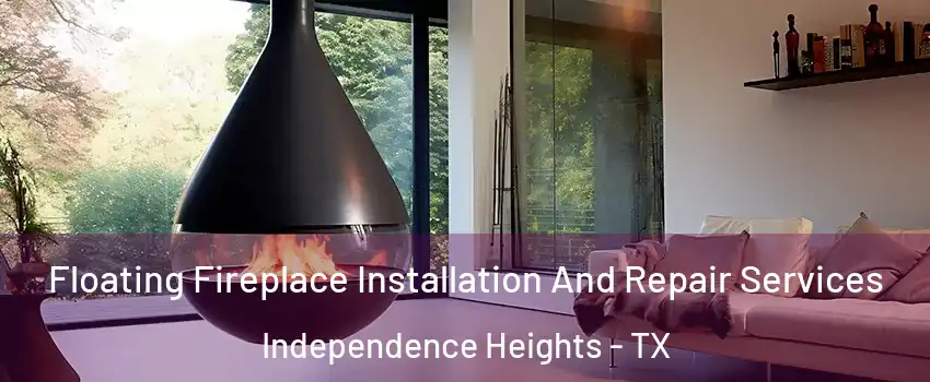 Floating Fireplace Installation And Repair Services Independence Heights - TX