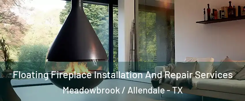 Floating Fireplace Installation And Repair Services Meadowbrook / Allendale - TX