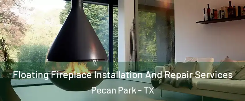 Floating Fireplace Installation And Repair Services Pecan Park - TX