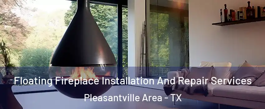 Floating Fireplace Installation And Repair Services Pleasantville Area - TX