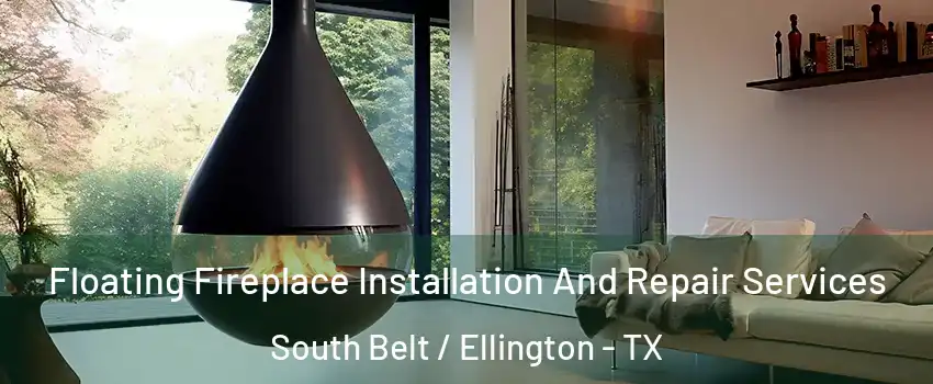 Floating Fireplace Installation And Repair Services South Belt / Ellington - TX