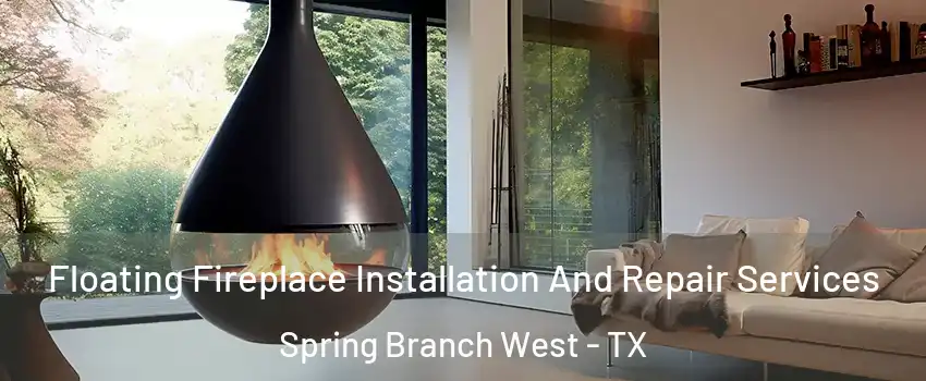 Floating Fireplace Installation And Repair Services Spring Branch West - TX