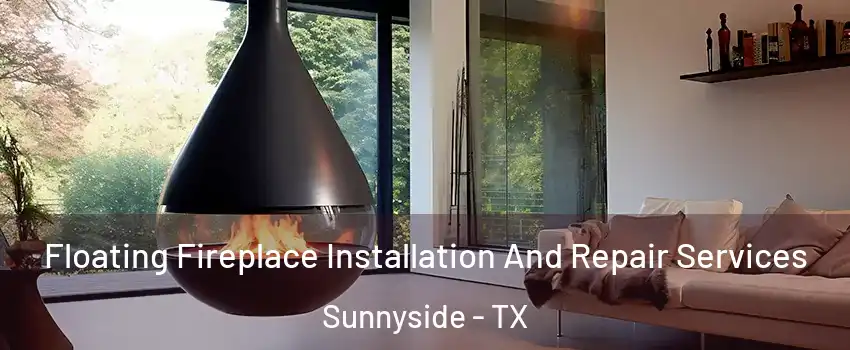 Floating Fireplace Installation And Repair Services Sunnyside - TX