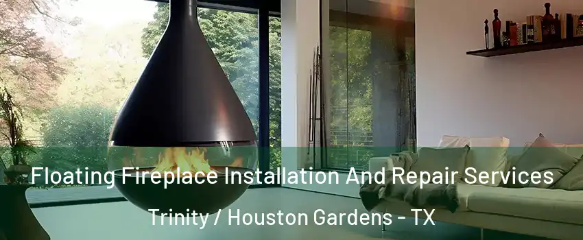 Floating Fireplace Installation And Repair Services Trinity / Houston Gardens - TX