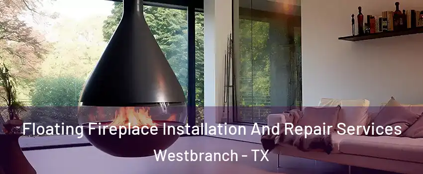 Floating Fireplace Installation And Repair Services Westbranch - TX