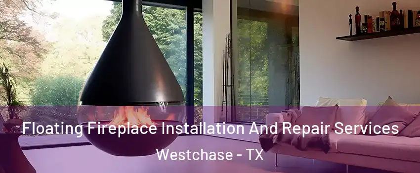Floating Fireplace Installation And Repair Services Westchase - TX