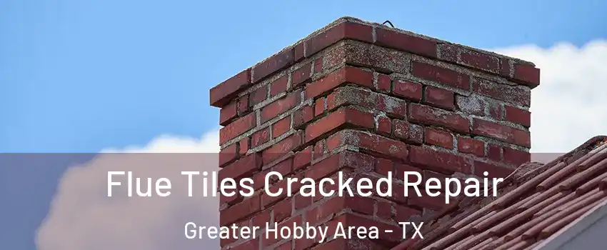 Flue Tiles Cracked Repair Greater Hobby Area - TX