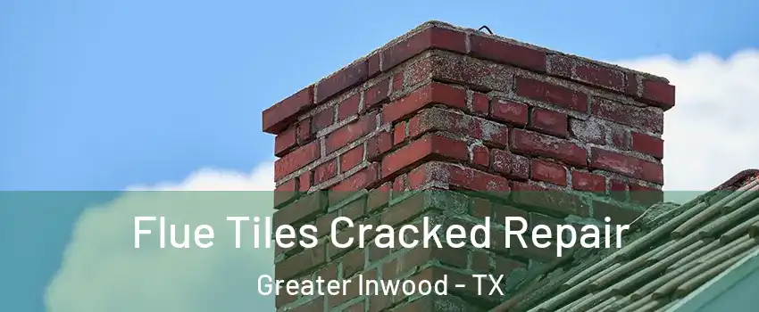 Flue Tiles Cracked Repair Greater Inwood - TX