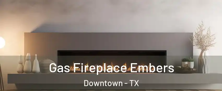 Gas Fireplace Embers Downtown - TX