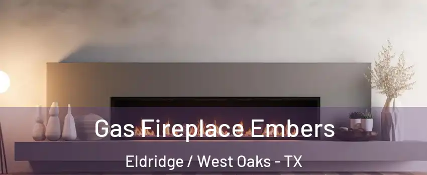 Gas Fireplace Embers Eldridge / West Oaks - TX