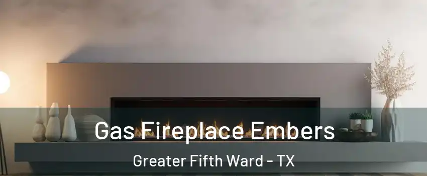 Gas Fireplace Embers Greater Fifth Ward - TX