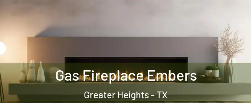Gas Fireplace Embers Greater Heights - TX