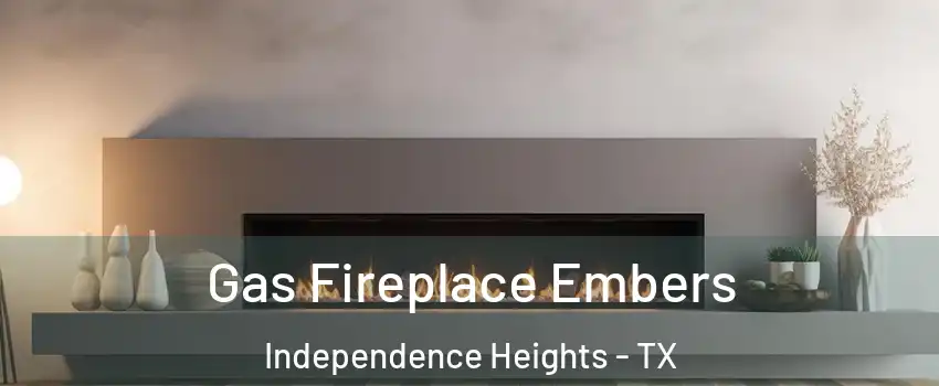Gas Fireplace Embers Independence Heights - TX