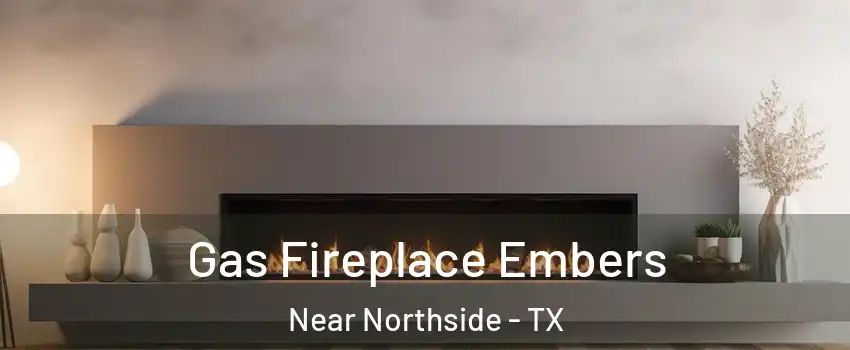 Gas Fireplace Embers Near Northside - TX