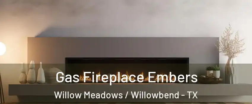 Gas Fireplace Embers Willow Meadows / Willowbend - TX
