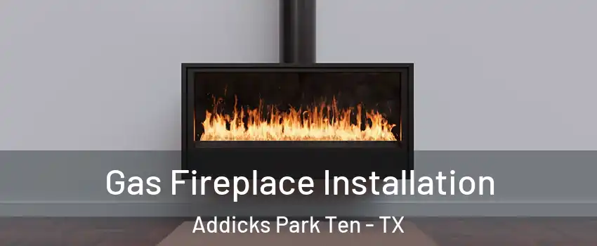 Gas Fireplace Installation Addicks Park Ten - TX