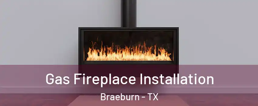 Gas Fireplace Installation Braeburn - TX