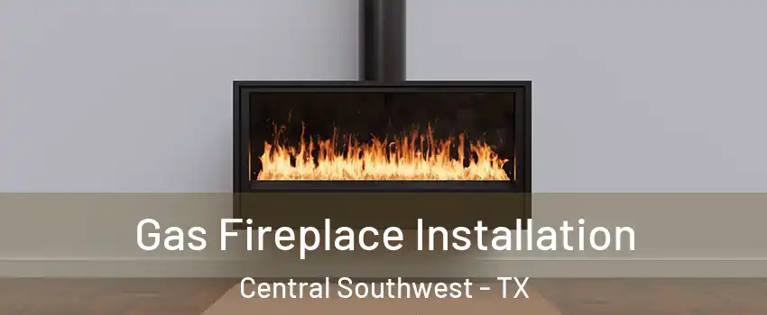 Gas Fireplace Installation Central Southwest - TX
