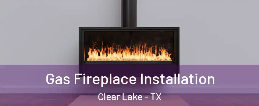 Gas Fireplace Installation Clear Lake - TX