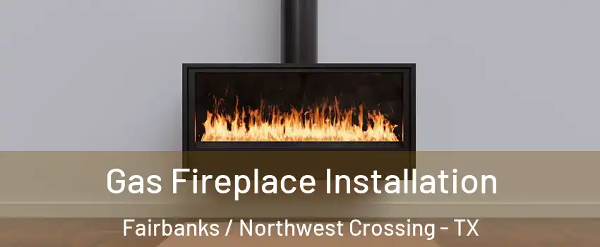 Gas Fireplace Installation Fairbanks / Northwest Crossing - TX