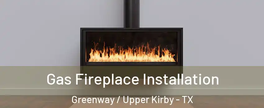 Gas Fireplace Installation Greenway / Upper Kirby - TX