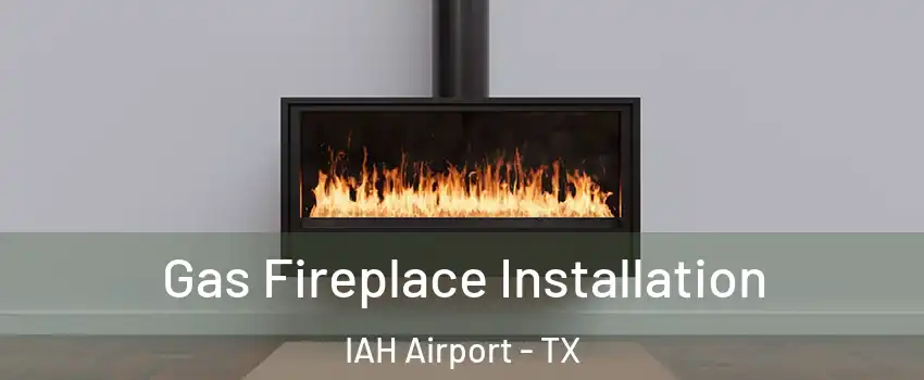 Gas Fireplace Installation IAH Airport - TX