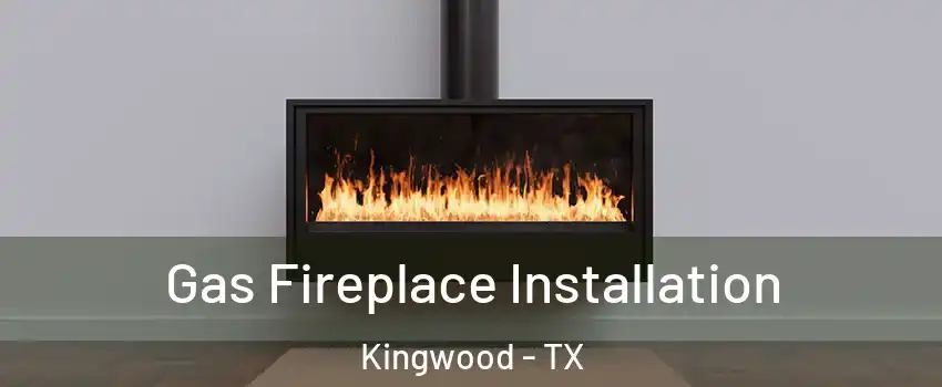 Gas Fireplace Installation Kingwood - TX