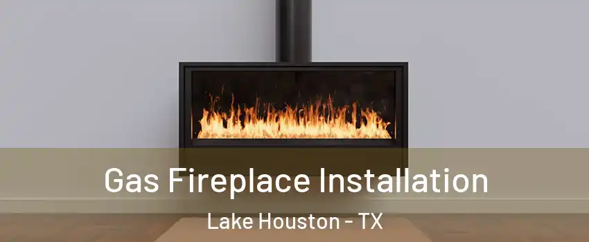 Gas Fireplace Installation Lake Houston - TX